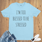 I'm Too Blessed To Be Stressed Slogan T shirt