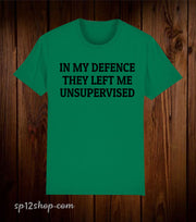 In My Defence They Left Me Unsupervised Funny Quote T Shirt