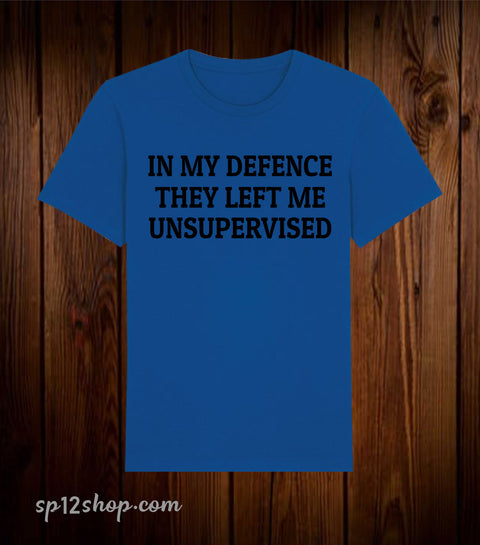 In My Defence They Left Me Unsupervised Funny Quote T Shirt