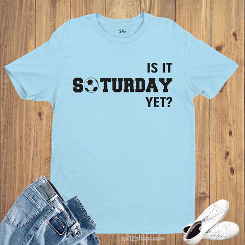 Is It Saturday Yet Soccer Sports Funny Sports T shirt