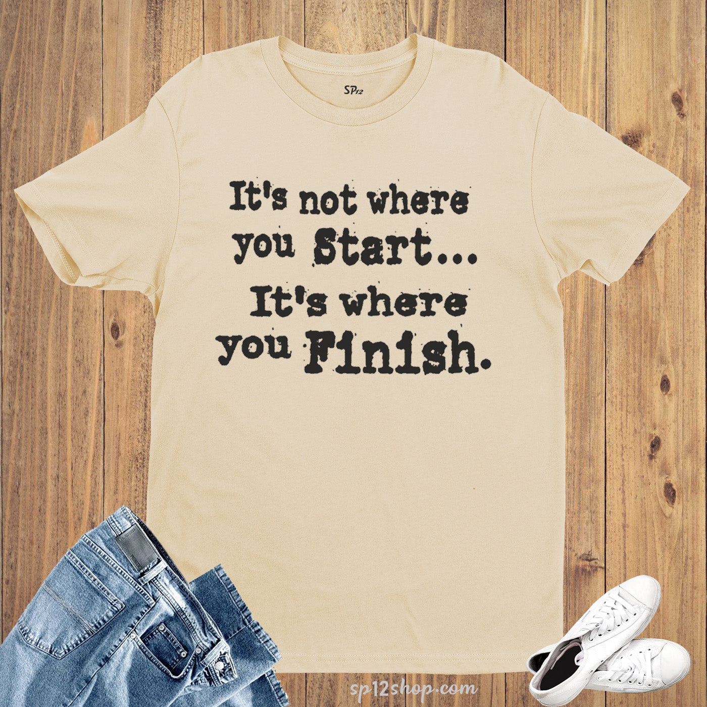 It is not where you start it is where you Finish Slogan T-Shirt