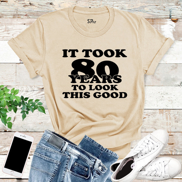 It Took 80 Years To Look This Good Birthday Shirt
