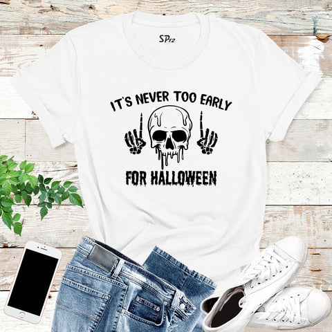 Skull Halloween Shirts It's Never Too Early For Halloween T Shirt