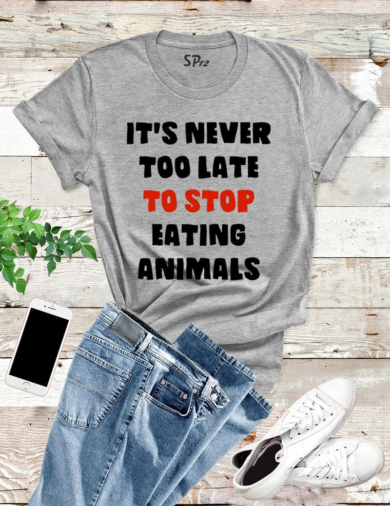 It's Never Too Late To Stop Eating Animals T Shirt