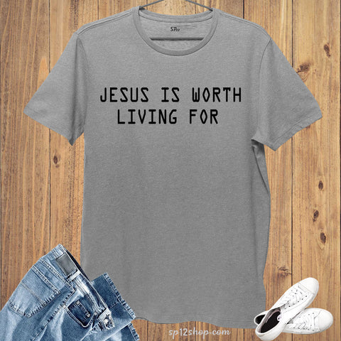 Jesus is Worth Living For Christian T-Shirt