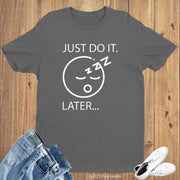 Just do it Later Funny Slogan Sleepy Sleeping Slogan T shirt