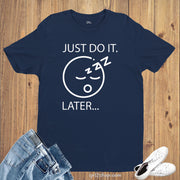 Just do it Later Funny Slogan Sleepy Sleeping Slogan T shirt