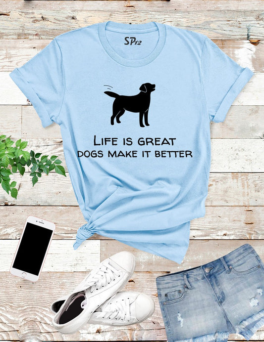 Life Is A Great Dogs Make It Better T Shirt