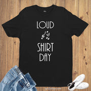 Loud Shirt Day Rock Music Concert Gym Sport Birthday Gym T shirt