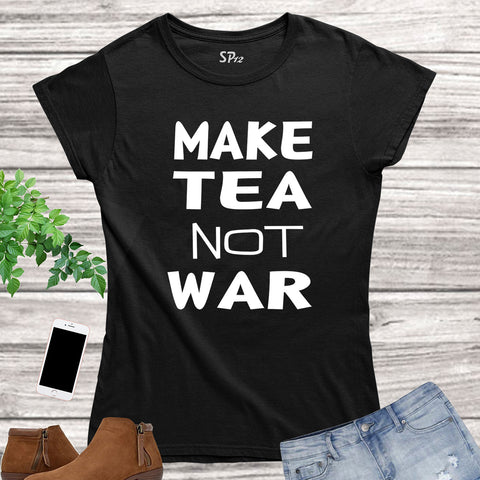 Make Tea Not War Slogan Women T Shirt
