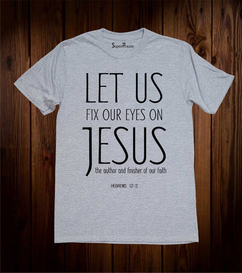 Let us Fix our Eyes On Jesus The Finisher Faith T Shirt Christian Tee