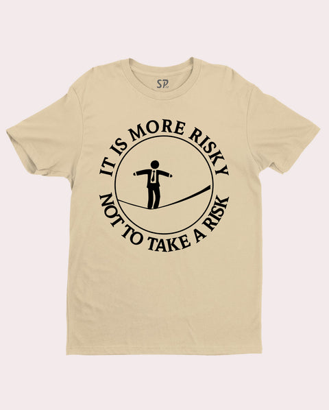 More Risky Not To Take A Risk Slogan T shirt