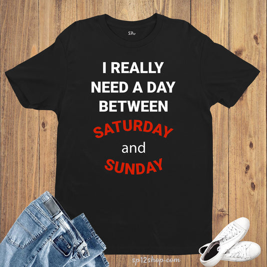 Need A Day Between Saturday Sunday Funny Joke Gym T Shirt
