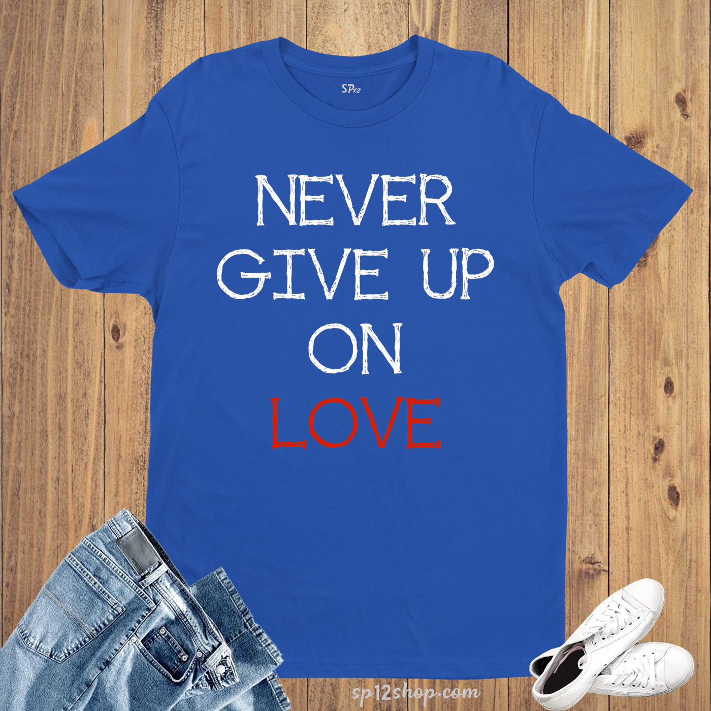 Never Give Up On Love Hopeless Romantic Slogan T Shirt