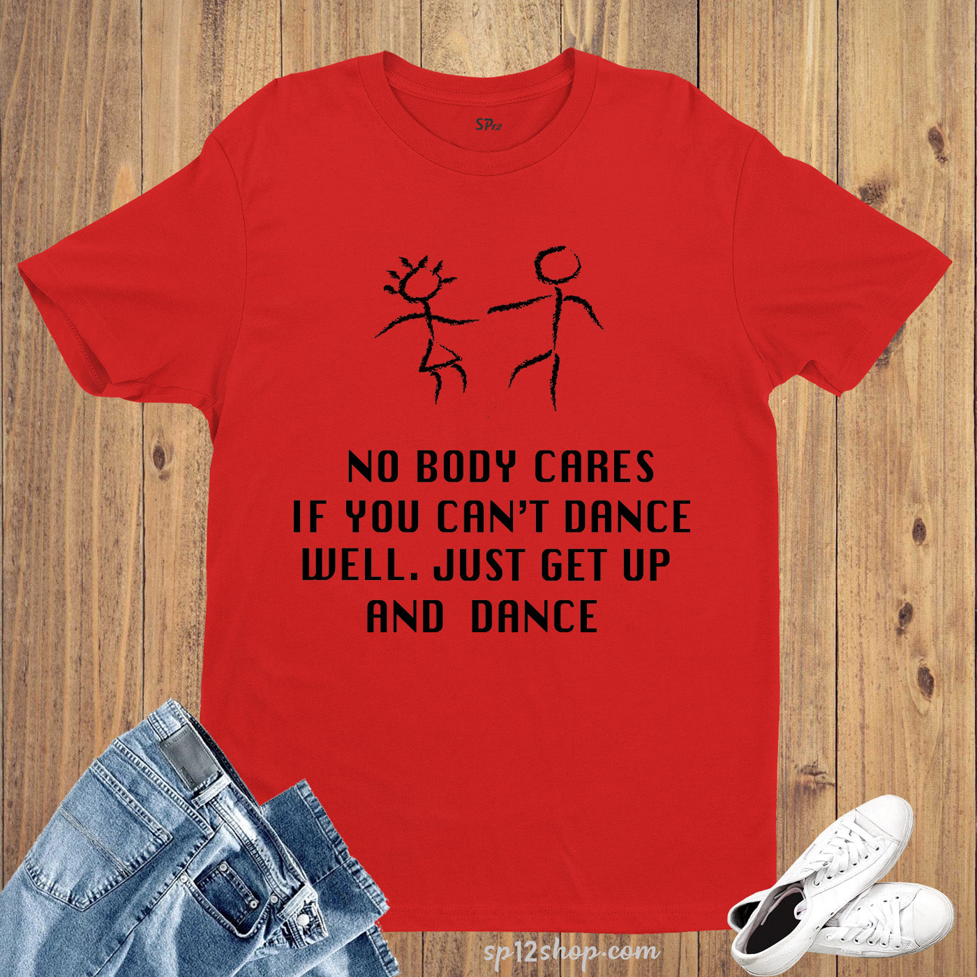 No Body Cares if you can't dance well Just get up and dance Slogan T Shirt