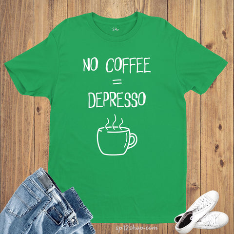 No Coffee Equals Depresso Funny Joke Slogan T Shirt