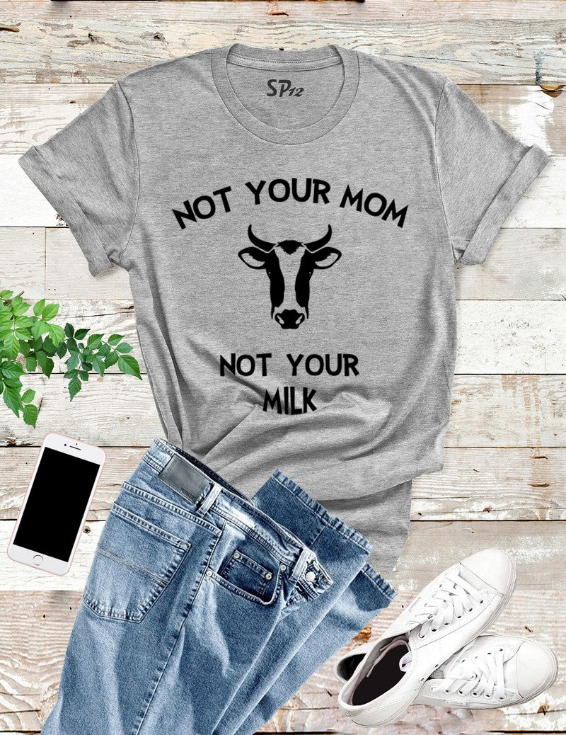 Not your Mom Not Your Milk T Shirt