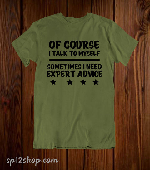 Of Course I Talk To Myself Sometimes I Need Expert Advice T Shirt