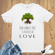 Our Family Tree is Rooted in Love T shirt