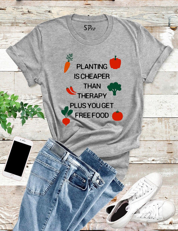 Planting Is Cheaper Than Therapy T Shirt