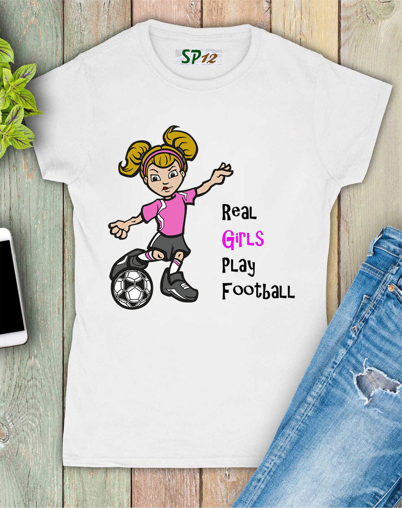 Real Girls Play Football Women T Shirt