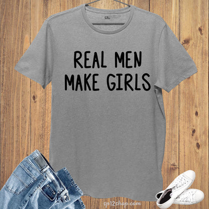 Real Men Make Girls T Shirt