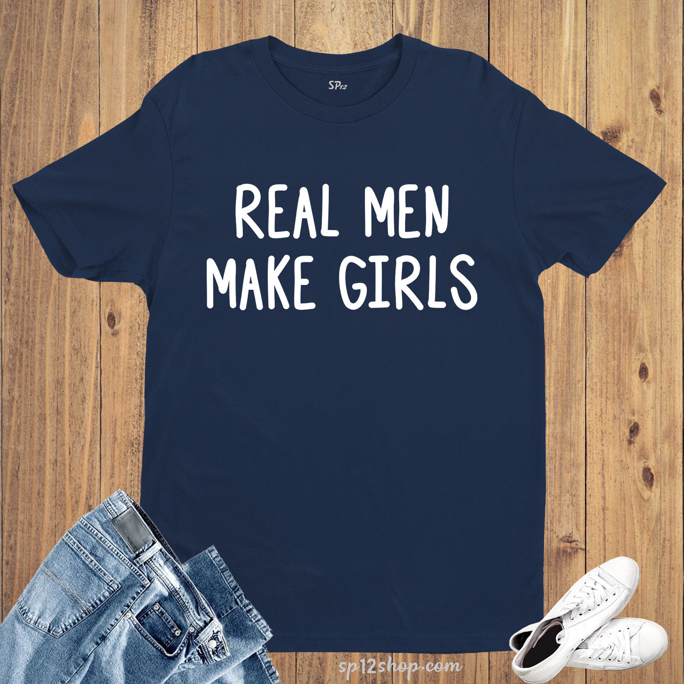 Real Men Make Girls T Shirt