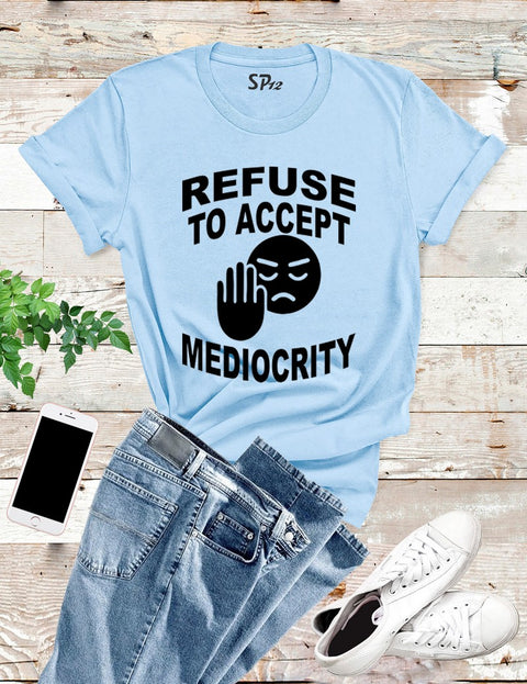 Refuse To Accept Mediocrity T Shirt