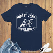 Ride It Until The Wheels Fall Off Hobby T shirt