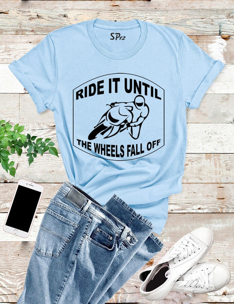 Ride Until The Wheels Fall Off T Shirt