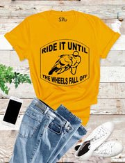 Ride Until The Wheels Fall Off T Shirt