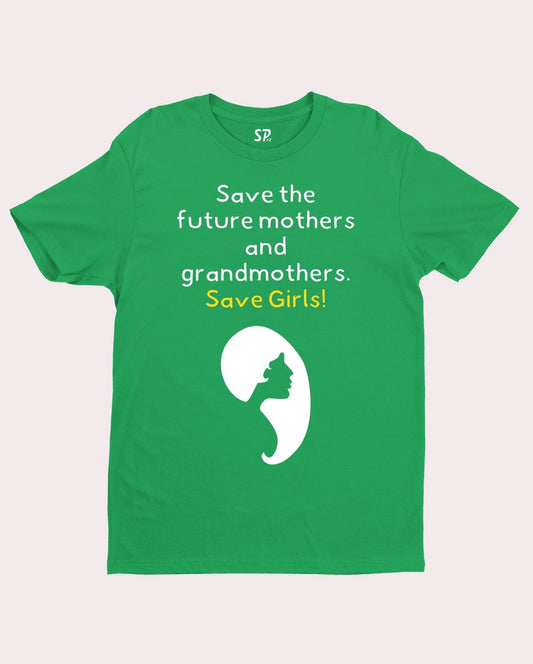 Save the Future Mothers And Grandmothers  Save Girls t Shirt