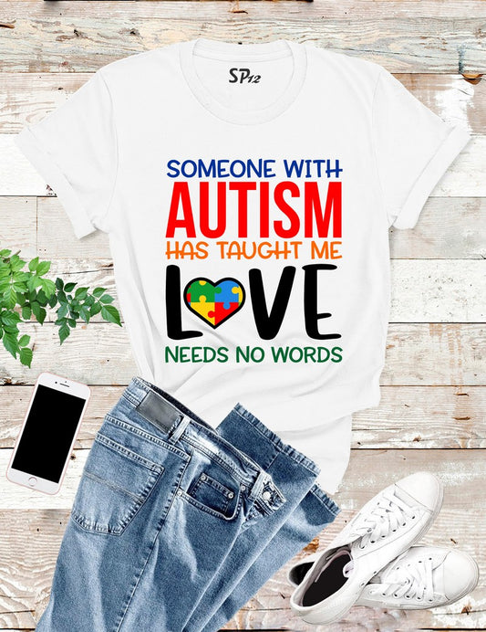 Someone with Autism Has Taught Me Love Needs No Words T Shirt