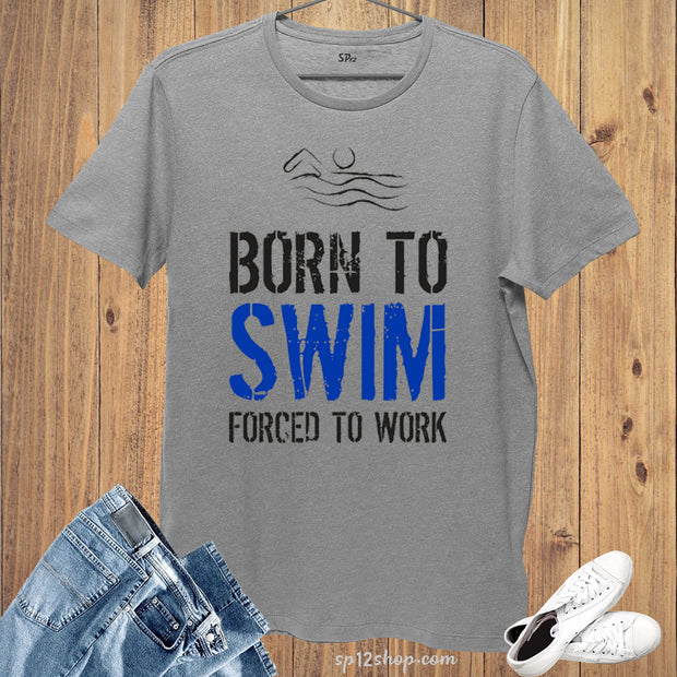 Sports Hobby T shirt Born To Swim Forced To Work