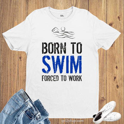 Sports Hobby T shirt Born To Swim Forced To Work