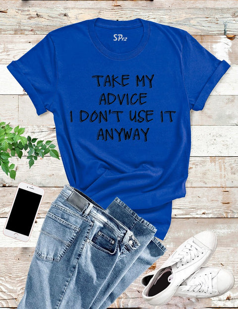 Take My Advice Funny Slogan T Shirt