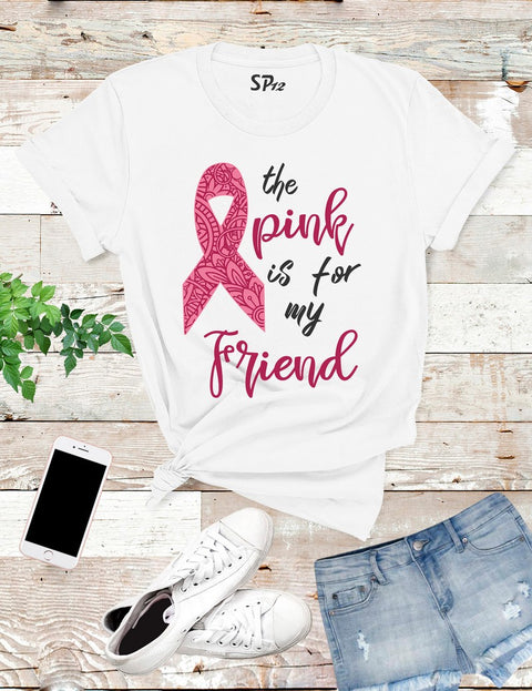 The Pink is for My Friend Breast Cancer T Shirt