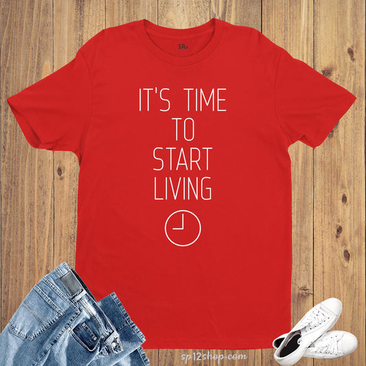 Job Hobby T Shirt Time to Start Living Clock Motivational