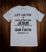 Let us Fix Our Eyes On Jesus Of Our Faith Christian T Shirt