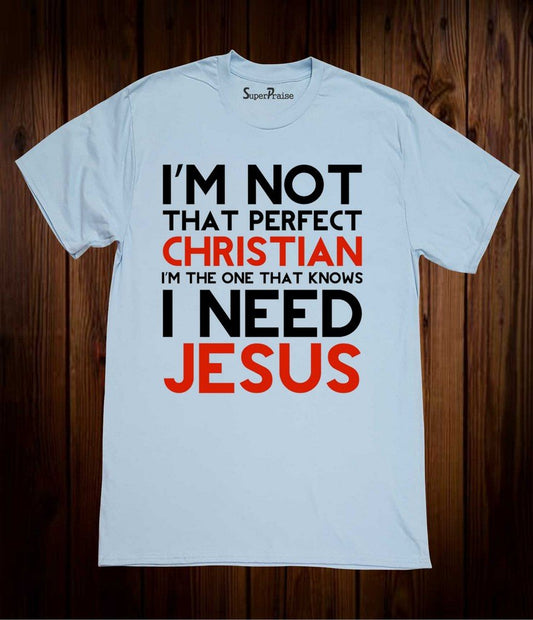 I'm Not That Perfect Christian need Jesus Christian T Shirt