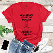 We All Are Cute But Only Princess Born In July Birthday T Shirt