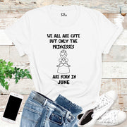 We All Are Cute But Only Princess Born In June Birthday T Shirt