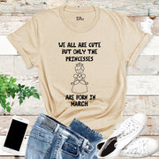 We All Are Cute But Only Princess Born In March Birthday T Shirt