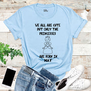 We All Are Cute But Only Princess Born In May Birthday T Shirt