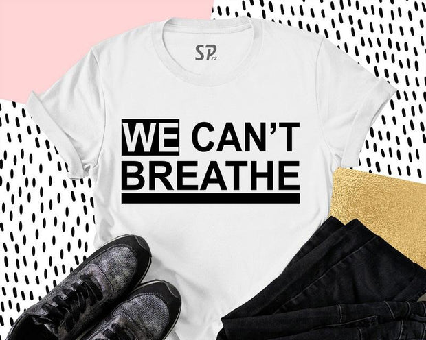 We Can't Breathe T Shirt