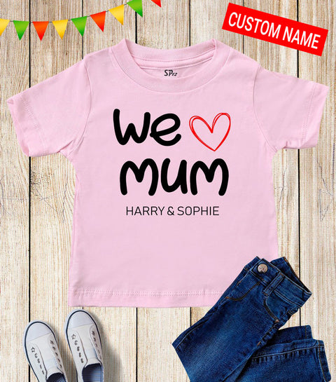 We Love Mum Custom Kids Name T Shirt