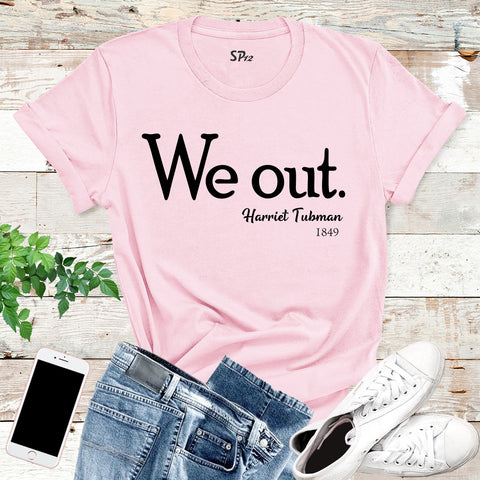 We Out Harriet Tubman T Shirts