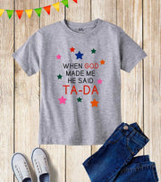 When God Made Me He Said Tada Kids T Shirt