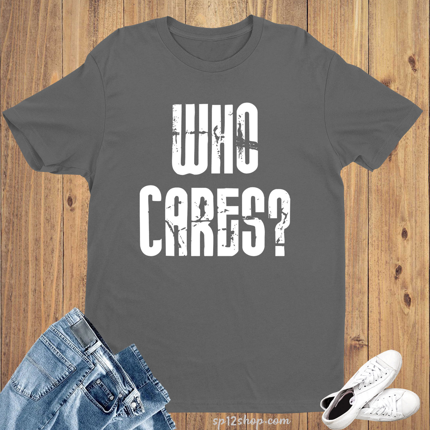 Who Cares Humorous Sarcasm Joke Witty Slogan T Shirt