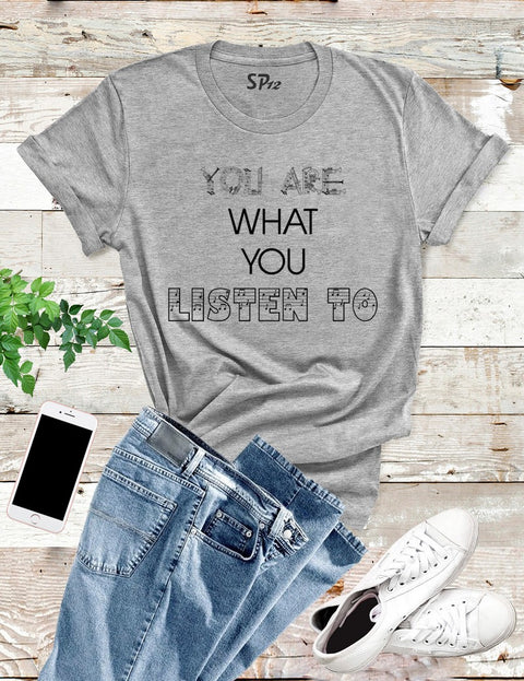 You Are What You Listen to Inspirational T Shirt